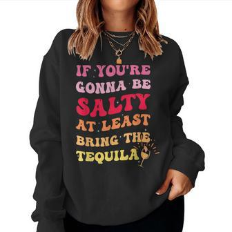 If Youre Going To Be Salty Bring The Tequila Retro Wavy Women Sweatshirt | Mazezy