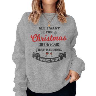 All I Want For Christmas Is You Just Kidding Wine Xmas Joke Women Sweatshirt | Mazezy