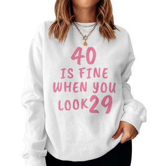 40 Is Fine When You Look 29 40Th Birthday Women Sweatshirt - Seseable