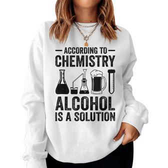 According To Chemistry Alcohol Is A Solution Teacher School Women Sweatshirt | Mazezy