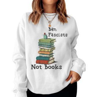 Ban Fascists Not Books Book Lover Nerd Bibliophile Women Sweatshirt | Mazezy