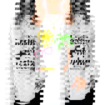 Beaching Not Teaching For Teacher Year End Celebration Women Sweatshirt | Mazezy