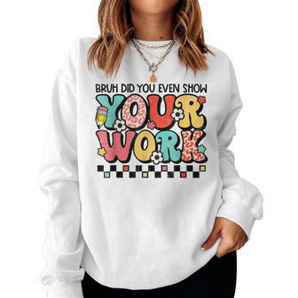 Bruh Did You Even Show Your Work Math Teacher Back To School Women Sweatshirt - Monsterry