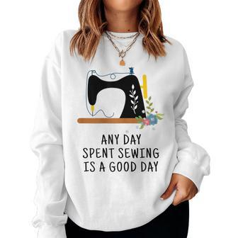 Any Day Spent Sewing Is A Good Day Sewing Quote Sewer Women Sweatshirt | Mazezy