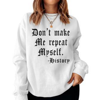 Dont Make Me Repeat Myself Funny History Teacher Gifts Women Crewneck Graphic Sweatshirt - Thegiftio UK