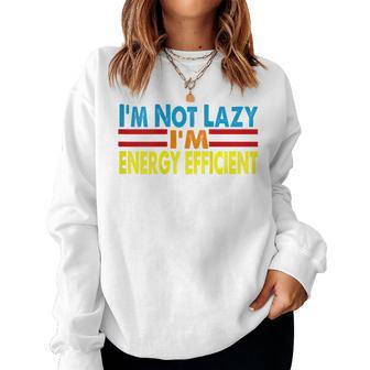 Saying I'm Not Lazy I'm Energy Efficient Sarcasm Quote Women Sweatshirt | Mazezy