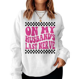 Groovy On My Husbands Last Nerve Wife For Wife Women Sweatshirt | Mazezy