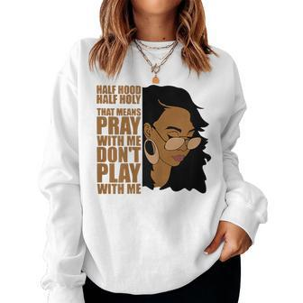 Half Hood Half Holy Dont Play Withme Melanin Afro Pride Women Sweatshirt | Mazezy