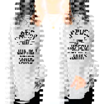 I’M Retired Now I Work For My Grandkids Women Sweatshirt | Mazezy