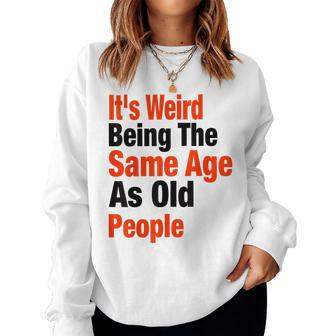 Its Weird Being The Same Age As Old People Dad Mom For Mom Women Sweatshirt | Mazezy
