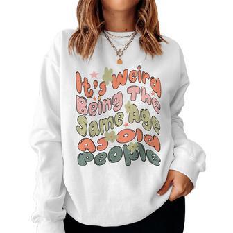 Its Weird Being The Same Age As Old People Retro s For Old People Women Sweatshirt | Mazezy