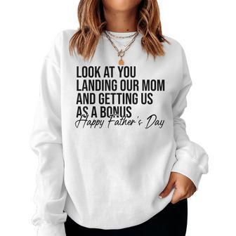 Look At You Landing Our Mom And Getting Us As A Bonus Dad Women Sweatshirt | Mazezy