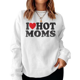 I Love Hot Moms I Red Heart Love Heart Women Sweatshirt | Mazezy