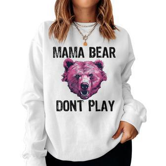 Mama Bear Dont Play Mom Bear Dont Mess With Momma Women Sweatshirt | Mazezy CA