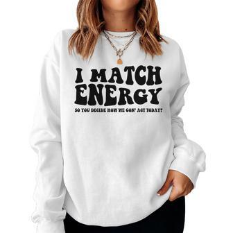 I Match Energy QuoteSarcastic Diy Women Sweatshirt | Mazezy