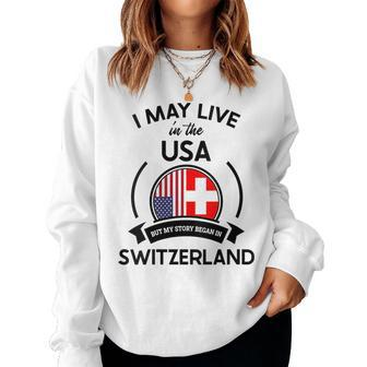 May Live In Usa But My Story Began In Switzerland Flag Women Sweatshirt | Mazezy