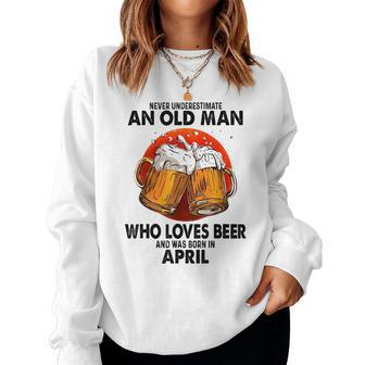 Never Underestimate An Old Man Who Loves Beer April Women Crewneck Graphic Sweatshirt - Seseable