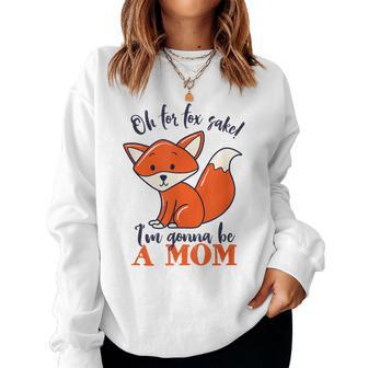 Oh For Fox Sake I'm Gonna Be A Mom Cute Pregnancy Women Sweatshirt | Mazezy