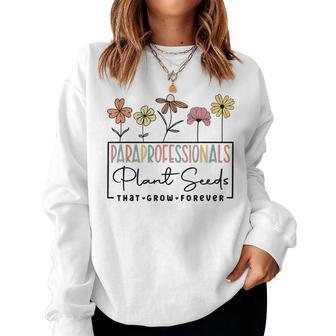 Paraprofessionals Plant Seeds That Grow Forever Sped Para Plant Lover Women Sweatshirt | Mazezy