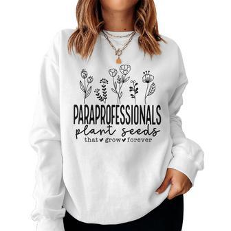 Paraprofessionals Plant Seeds That Grow Forever Teacher Life For Teacher Women Sweatshirt | Mazezy