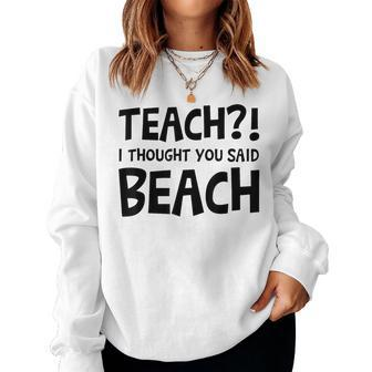 Teach I Thought You Said Beach Teacher Back To School Women Sweatshirt | Mazezy