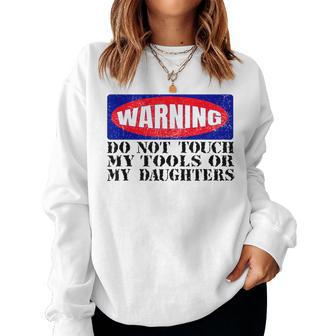 Warning Do Not Touch My Tools Or My Daughters Dad Mom Women Sweatshirt | Mazezy