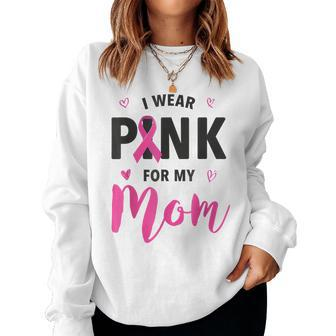 I Wear Pink For My Mom Breast Cancer Awareness Pink Ribbon Women Sweatshirt - Seseable