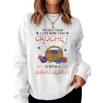 Womens The Only Thing I Love More Than Crochet Is Being A Grandma Women Crewneck Graphic Sweatshirt - Thegiftio UK