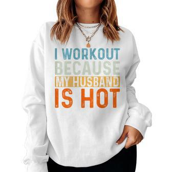 I Workout Because My Husband Is Hot Gym Fitness Women Sweatshirt | Mazezy