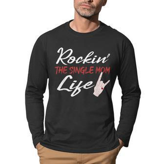 Rockin The Single Mom Life Mothers Day Gifts For Mom Funny Gifts Men Graphic Long Sleeve T-shirt | Mazezy CA