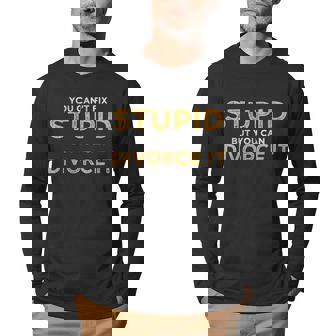 You Cant Fix Stupid But You Can Divorce It Funny Ex Wife Funny Gifts For Wife Men Graphic Long Sleeve T-shirt | Mazezy