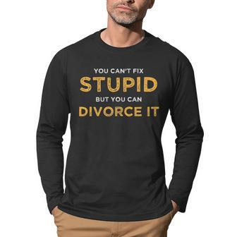 You Cant Fix Stupid But You Can Divorce It Funny Ex Wife Funny Gifts For Wife Men Graphic Long Sleeve T-shirt | Mazezy