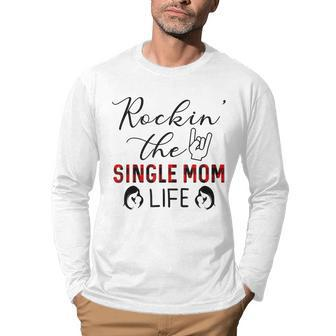 Rockin The Single Mom Life Gift Gifts For Mom Funny Gifts Men Graphic Long Sleeve T-shirt | Mazezy CA