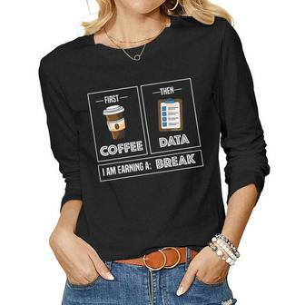 First Coffee Then Data Iam Earning A Break Teacher Coffee Women Long Sleeve T-shirt | Mazezy