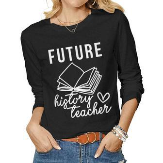 Future History Teacher Nice Gift For College Student Women Graphic Long Sleeve T-shirt - Seseable