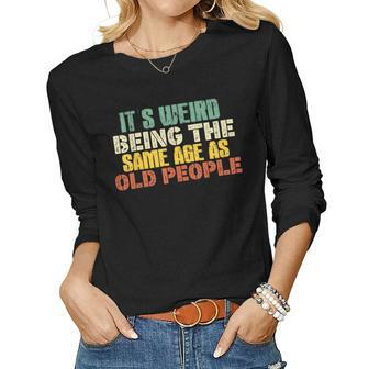 Its Weird Being The Same Age As Old People Sarcastic Retro Women Graphic Long Sleeve T-shirt - Monsterry UK