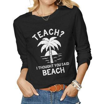 Teach I Thought You Said Beach Teacher Vacation Outfit Women Long Sleeve T-shirt | Mazezy