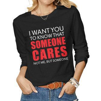 I Want You To Know That Someone Cares Not Me Sarcastic Women Long Sleeve T-shirt | Mazezy
