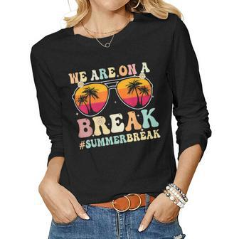 We Are On A Break Teacher Retro Groovy Summer Break Teachers Women Graphic Long Sleeve T-shirt - Thegiftio UK