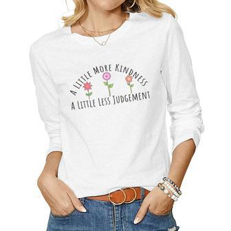 A Little More Kindness A Little Less Judgement Flowers Gift For Women Women Graphic Long Sleeve T-shirt - Thegiftio UK