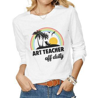 Art Teacher Off Duty Rainbow End Of School Year Women Long Sleeve T-shirt | Mazezy