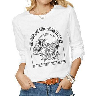 Find Someone Who Grows Flowers In The Darknest Parts Of You Women Graphic Long Sleeve T-shirt - Thegiftio UK