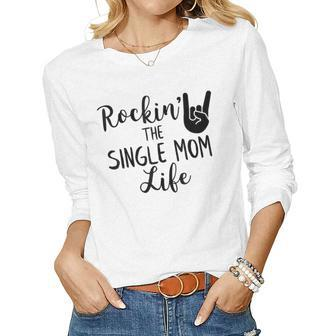 Rockin The Single Mom Life Family For Mom Women Long Sleeve T-shirt | Mazezy