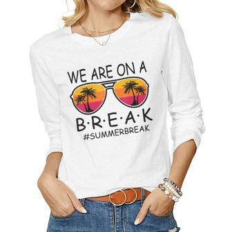 We Are On A Break Teacher Glasses Summer Break Hello Summer Women Graphic Long Sleeve T-shirt - Thegiftio UK