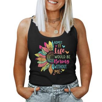 Admit It Life Would Be Boring Without Me Saying Flower Women Tank Top - Seseable