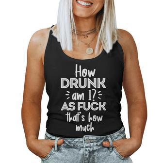 Alcohol Drinker How Drunk Am I As Fuck Thats How Much Women Tank Top | Mazezy