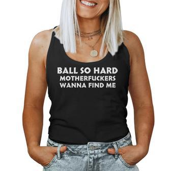 Ball So Hard Motherfuckers Wanna Find Me Quote Women Tank Top | Mazezy
