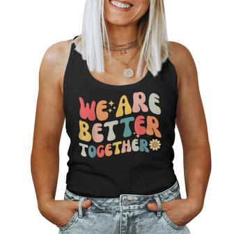 We Are Better Together Back To School Retro Groovy Teacher Better Women Tank Top | Mazezy