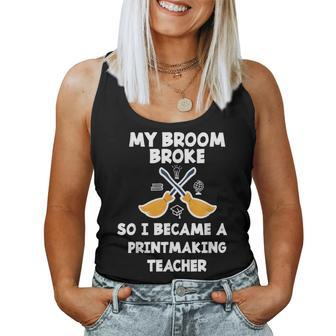 My Broom Broke So I Became A Printmaking Teacher Women Tank Top | Mazezy