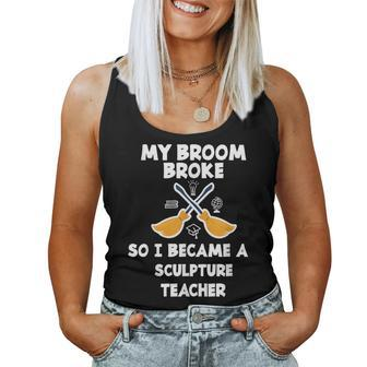My Broom Broke So I Became A Sculpture Teacher Women Tank Top | Mazezy